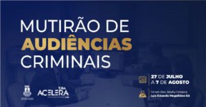 Mutirão do Tj-ba acelera processos criminais e júris em Luís Eduardo Magalhães até 7 de agosto
